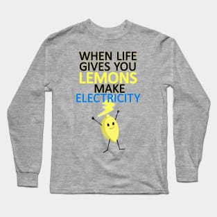 WHEN LIFE GIVES YOU LEMONS, MAKE ELECTRICITY Long Sleeve T-Shirt